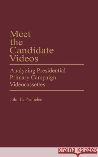 Meet the Candidate Videos: Analyzing Presidential Primary Campaign Videocassettes Parmelee, John 9780275977375 Praeger Publishers - książka