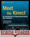 Meet the Kinect: An Introduction to Programming Natural User Interfaces Kean, Sean 9781430238881 0