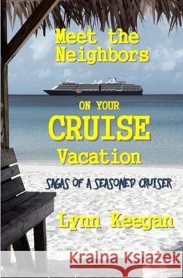 Meet the Neighbors on Your CRUISE Vacation: Sagas from a Seasoned Cruiser Keegan, Lynn 9781533122070 Createspace Independent Publishing Platform - książka