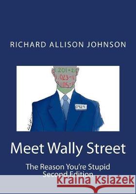 Meet Wally Street: The Reason You're Stupid Richard Allison Johnson Rudi Michelle Johnson 9781720401544 Createspace Independent Publishing Platform - książka