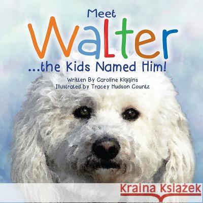 Meet Walter - The Kids Named Him Caroline Kiggins Tracey Hudson Countz 9781511730501 Createspace - książka