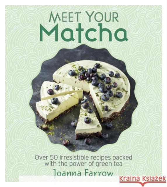 Meet Your Matcha: Over 50 Delicious Dishes Made with this Miracle Ingredient Joanna Farrow 9781848993402 Nourish - książka