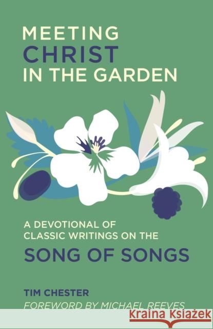 Meeting Christ in the Garden: A Devotional of Classic Writings on the Song of Songs Tim Chester 9781527110151 Christian Focus Publications - książka