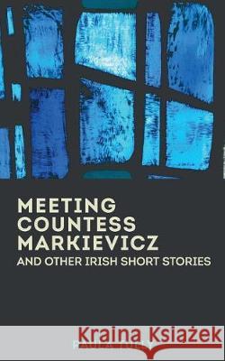 Meeting Countess Markievicz and Other Irish Short Stories Paula Tully 9781548195519 Createspace Independent Publishing Platform - książka