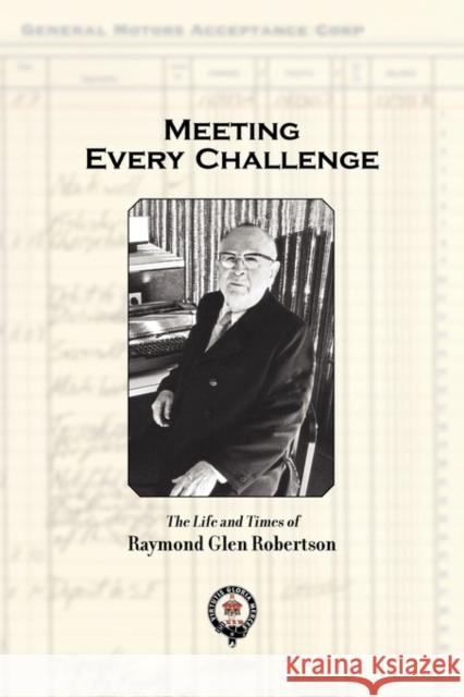 Meeting Every Challenge: The Life and Times of Raymond Glen Robertson Robertson, Raymond Glen 9780979863370 Robertson Publishing - książka