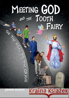 Meeting God and the Tooth Fairy on the Road to the Grave John Hunt 9781365357602 Lulu.com - książka