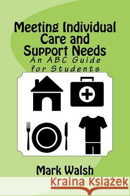 Meeting Individual Care and Support Needs: An ABC Guide for Students Mark Walsh 9781533500229 Createspace Independent Publishing Platform - książka