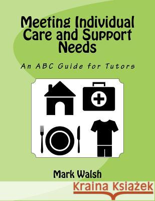 Meeting Individual Care and Support Needs: An ABC Guide for Tutors Mark Walsh 9781533356185 Createspace Independent Publishing Platform - książka