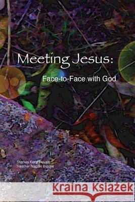 Meeting Jesus: Face-to-Face with God Inouye, Heather Nagaki 9780983523833 Iwa, Incorporated - książka