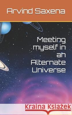 Meeting myself in an Alternate Universe Arvind Saxena 9781999539405 ISBN 978-1-9995394--5 - książka