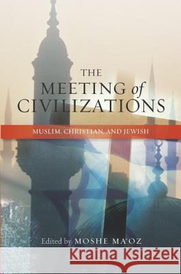 Meeting of Civilizations: Muslim, Christian and Jewish Ma'oz, Moshe 9781845193959 Sussex Academic Press - książka