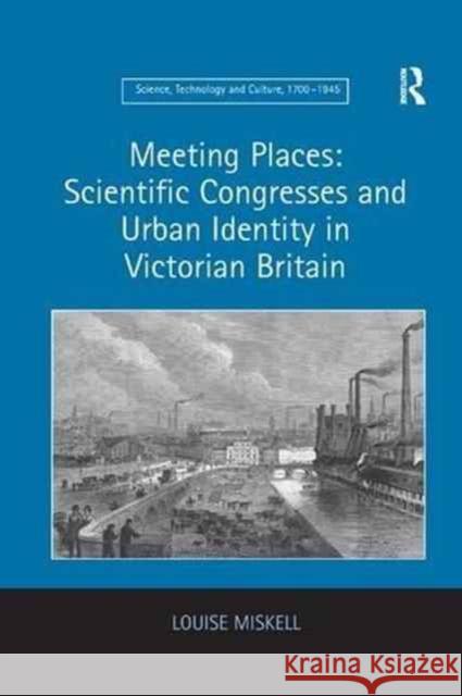 Meeting Places: Scientific Congresses and Urban Identity in Victorian Britain Louise Miskell 9781138267107 Routledge - książka