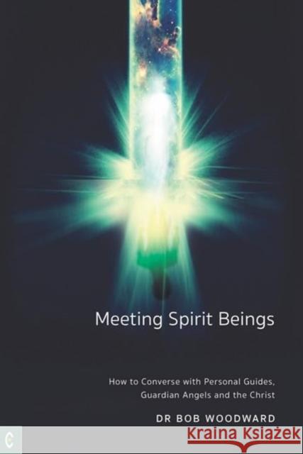 Meeting Spirit Beings: How to Converse with Personal Guides, Guardian Angels and the Christ Bob Woodward 9781912992577 Clairview Books - książka