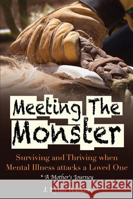 Meeting The Monster: Surving and Thriving when Mental Illness attacks a Loved One Walker, J. Lynn 9781511978958 Createspace - książka