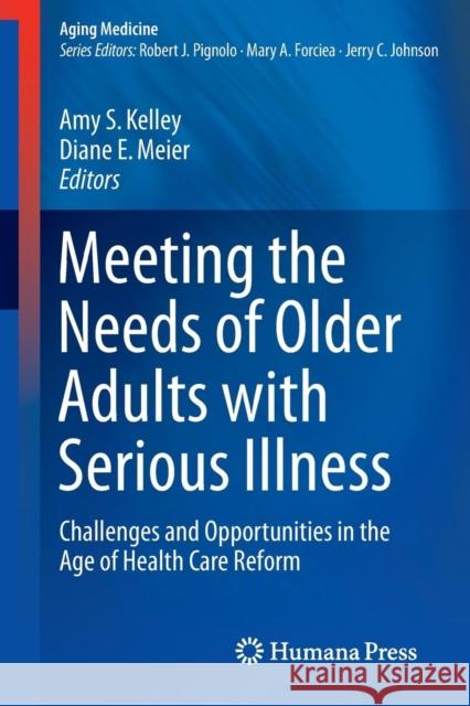 Meeting the Needs of Older Adults with Serious Illness: Challenges and Opportunities in the Age of Health Care Reform Kelley, Amy S. 9781493904068 Humana Press - książka