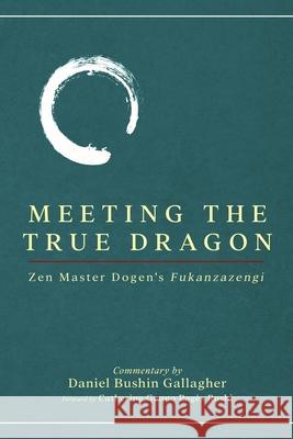 Meeting The True Dragon: Zen Master Dogen's Fukanzazengi Daniel Gallagher 9781096791706 Independently Published - książka