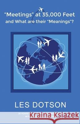 Meetings at 35,000 Feet and What Are Their Meanings? Les Dotson 9781735905402 Dotson Book Publishing, LLC - książka
