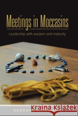 Meetings in Moccasins: Leadership with wisdom and maturity Wittmann, Barbara 9781504333221 Balboa Press - książka