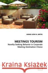 MEETINGS TOURISM : Novelty-Seeking Behavior in Corporate Meeting Destination Choice Ariffin, Ahmad A. M   9783639170665 VDM Verlag Dr. Müller - książka