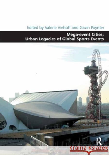 Mega-Event Cities: Urban Legacies of Global Sports Events Valerie Viehoff Gavin Poynter Professor Matthew Carmona 9781472440174 Ashgate Publishing Limited - książka