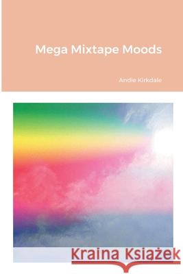 Mega Mixtape Moods Andie Kirkdale 9781329824911 Lulu.com - książka