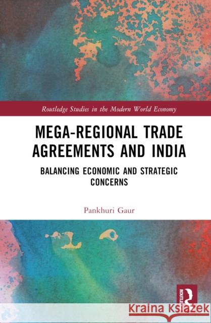 Mega-Regional Trade Agreements and India: Balancing Economic and Strategic Concerns Pankhuri Gaur 9781032552255 Routledge - książka