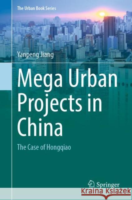 Mega Urban Projects in China: The Case of Hongqiao Yanpeng Jiang 9789811969324 Springer - książka