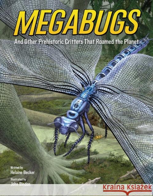 Megabugs: And Other Prehistoric Critters That Roamed the Planet Helaine Becker John Bindon 9781771388115 Kids Can Press - książka