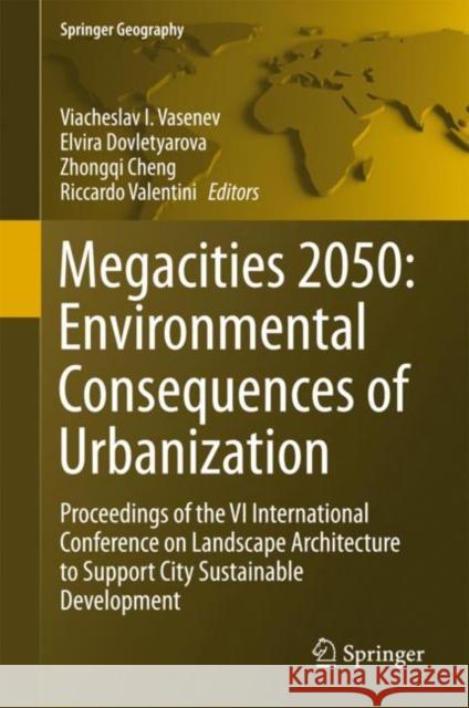 Megacities 2050: Environmental Consequences of Urbanization: Proceedings of the VI International Conference on Landscape Architecture to Support City Vasenev, Viacheslav I. 9783319705569 Springer - książka
