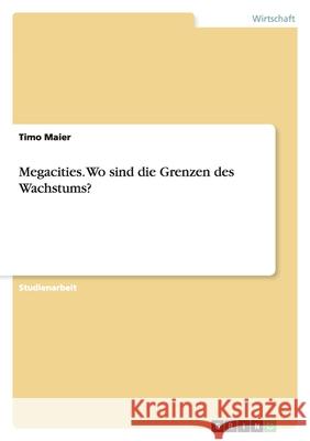 Megacities. Wo sind die Grenzen des Wachstums? Timo Maier 9783640317585 Grin Verlag - książka