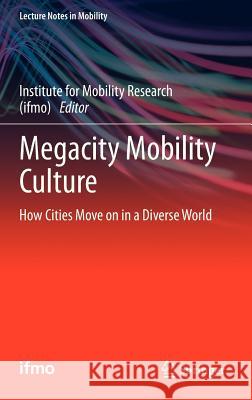 Megacity Mobility Culture: How Cities Move on in a Diverse World Institute for Mobility Research (Ifmo) 9783642347344 Springer - książka