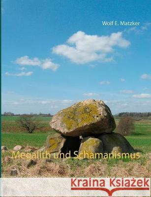 Megalith und Schamanismus: Großsteingräber in Norddeutschland und naturverbundene Spiritualität Matzker, Wolf E. 9783752861631 Books on Demand - książka
