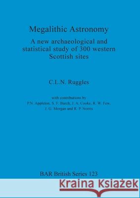 Megalithic Astronomy: A new archaeological and statistical study of 300 western Scottish sites C. L. N. Ruggles 9780860542537 British Archaeological Reports Oxford Ltd - książka