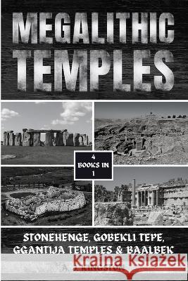 Megalithic Temples: Stonehenge, Gobekli Tepe, Ggantija Temples & Baalbek A J Kingston   9781839383939 Pastor Publishing Ltd - książka