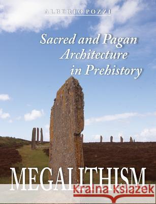 Megalithism: Sacred and Pagan Architecture in Prehistory Alberto Pozzi   9781612332550 Universal-Publishers.com - książka