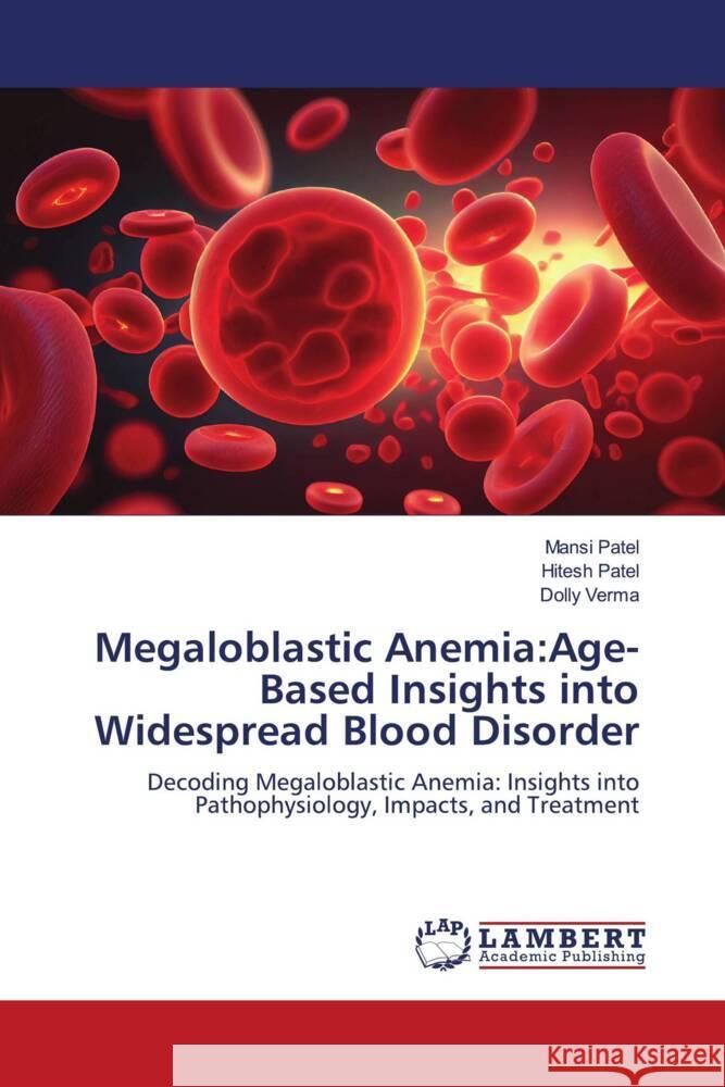 Megaloblastic Anemia:Age-Based Insights into Widespread Blood Disorder Patel, Mansi, Patel, Hitesh, Verma, Dolly 9786206738336 LAP Lambert Academic Publishing - książka