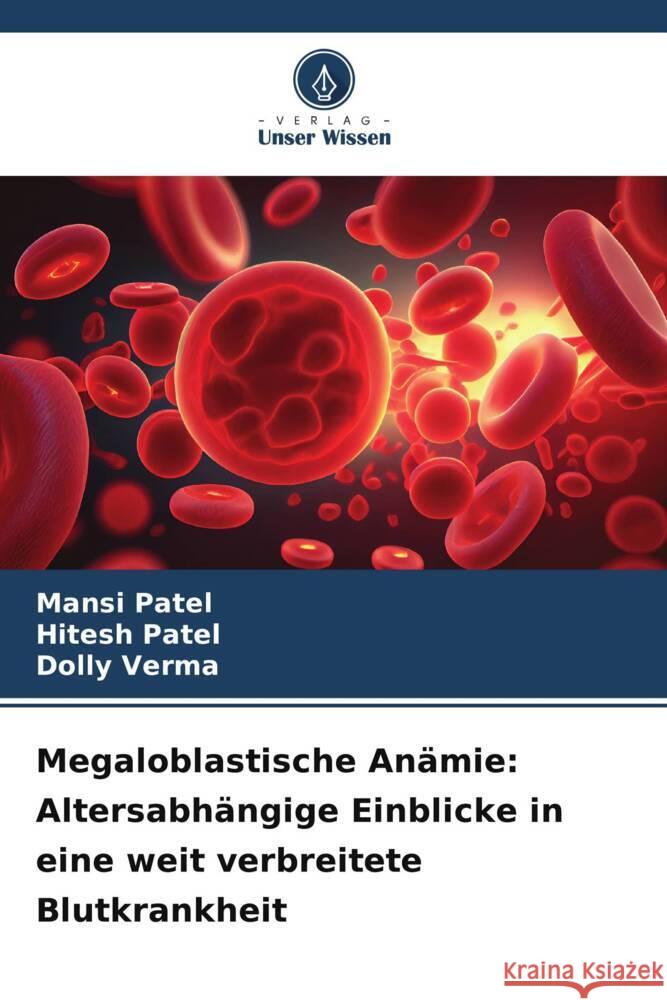 Megaloblastische Anämie: Altersabhängige Einblicke in eine weit verbreitete Blutkrankheit Patel, Mansi, Patel, Hitesh, Verma, Dolly 9786206296751 Verlag Unser Wissen - książka