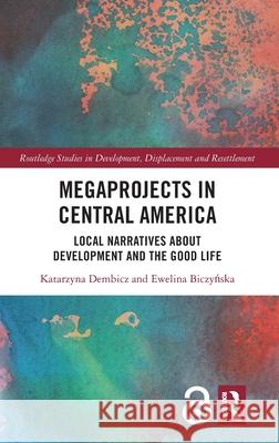 Megaprojects in Central America: Local Narratives About Development and the Good Life Ewelina Biczynska 9781041122821 Routledge - książka