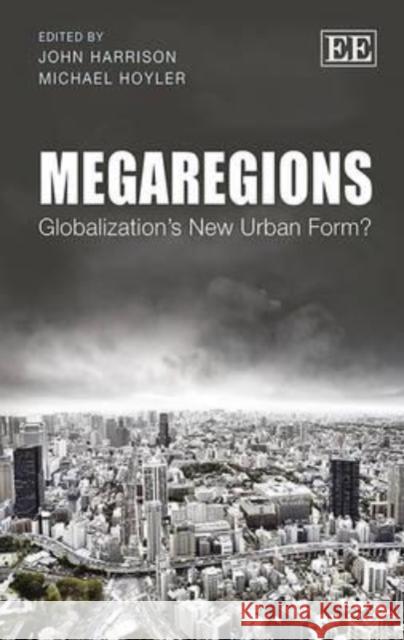 Megaregions: Globalization's New Urban Form? John Harrison Michael Hoyler  9781782547891 Edward Elgar Publishing Ltd - książka