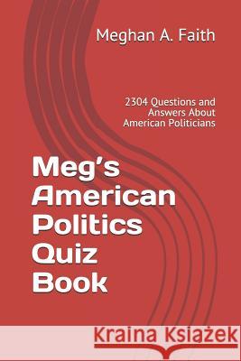 Meg's American Politics Quiz Book: 2304 Questions and Answers About American Politicians Meghan a. Faith 9781074737252 Independently Published - książka