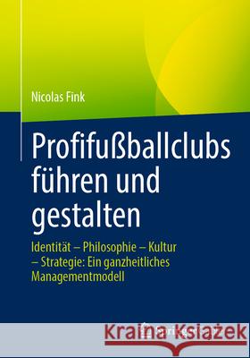 Mehr ALS Ein Club - Identit?t, Philosophie, Kultur Und Strategie Im Profifu?ball: Ein Ganzheitliches Steuerungsmodell Nicolas Fink 9783658489748 Springer Gabler - książka