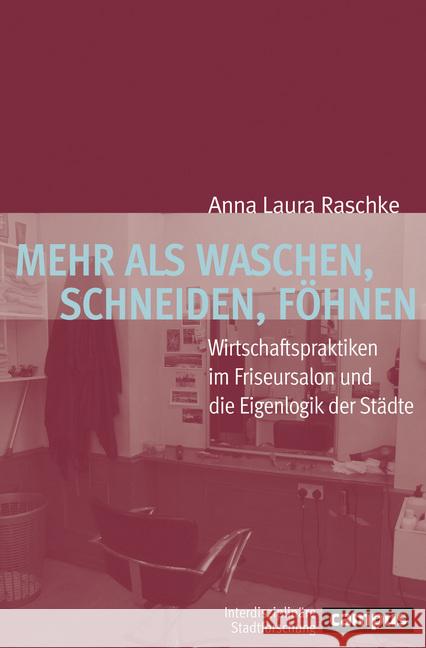 Mehr als Waschen, Schneiden, Föhnen. : Wirtschaftspraktiken im Friseursalon und die Eigenlogik der Städte Raschke, Anna Laura 9783593510637 Campus Verlag - książka