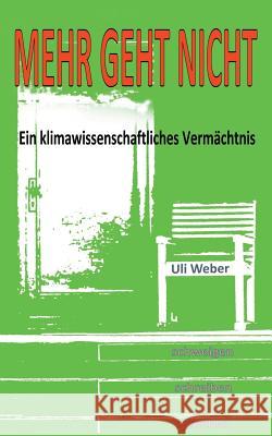 Mehr geht nicht: Ein klimawissenschaftliches Vermächtnis Weber, Uli 9783744818513 Books on Demand - książka