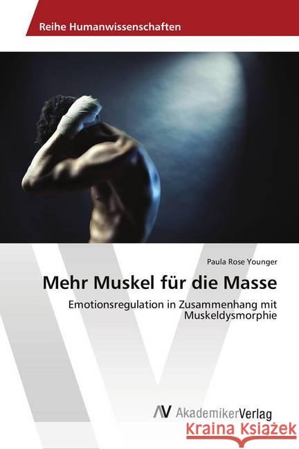 Mehr Muskel für die Masse : Emotionsregulation in Zusammenhang mit Muskeldysmorphie Younger, Paula Rose 9783330521513 AV Akademikerverlag - książka