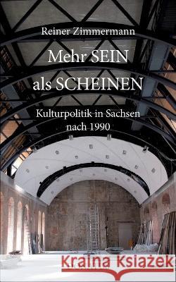 Mehr SEIN als SCHEINEN: Kulturpolitik in Sachsen 1991 bis 2003 und darüber hinaus Reiner Zimmermann 9783946710516 Donatus Verlag - książka