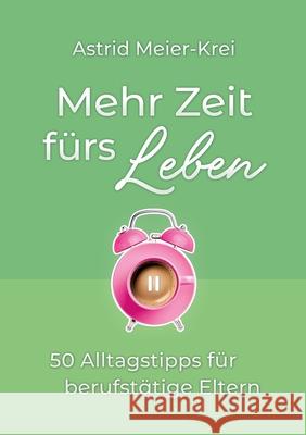 Mehr Zeit f?rs Leben: 50 Alltagstipps f?r berufst?tige Eltern Astrid Meier-Krei 9783695132355 Bod - Books on Demand - książka