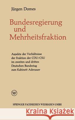Mehrheitsfraktion Und Bundesregierung: Aspekte Des Verhältnisses Der Fraktion Der Cdu/CSU Im Zweiten Und Dritten Deutschen Bundestag Zum Kabinett Aden Domes, Jürgen 9783322979582 Vs Verlag Fur Sozialwissenschaften - książka