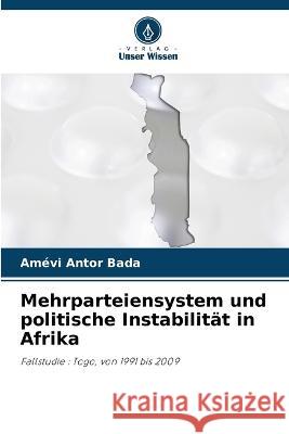Mehrparteiensystem und politische Instabilitat in Afrika Amevi Antor Bada   9786205763278 Verlag Unser Wissen - książka