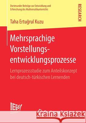 Mehrsprachige Vorstellungsentwicklungsprozesse: Lernprozessstudie Zum Anteilskonzept Bei Deutsch-Türkischen Lernenden Kuzu, Taha Ertuğrul 9783658257606 Springer Spektrum - książka