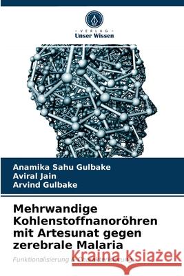 Mehrwandige Kohlenstoffnanoröhren mit Artesunat gegen zerebrale Malaria Sahu Gulbake, Anamika 9786203682670 Verlag Unser Wissen - książka